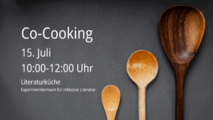 Co-Cooking 15. Juli 10:00-12:00 Uhr Literaturküche – Experimentierraum für inklusive Literatur. 3 Kochlöffel